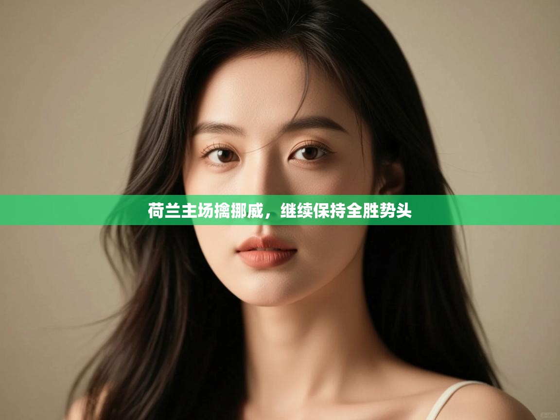 鲸蓝体育官网-荷兰主场擒挪威，继续保持全胜势头  第3张