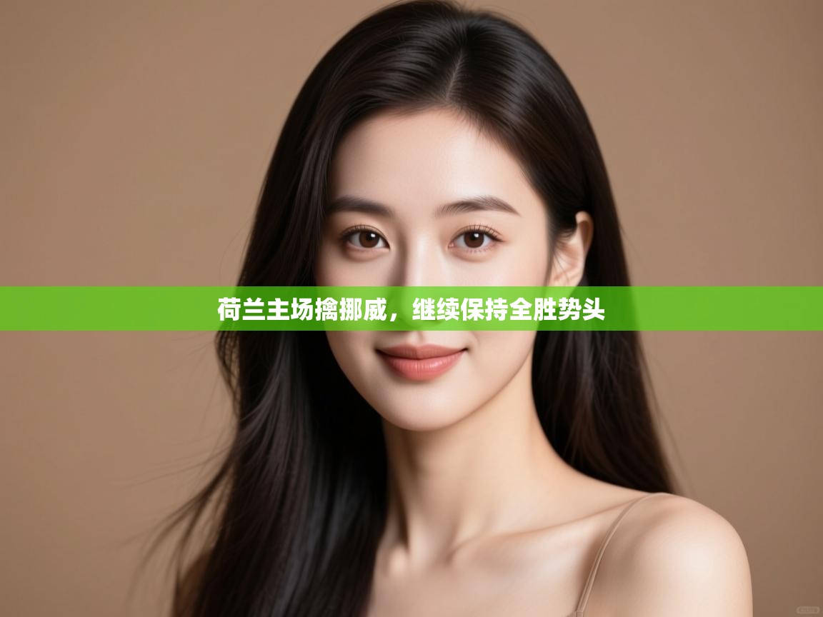 鲸蓝体育官网-荷兰主场擒挪威，继续保持全胜势头  第4张