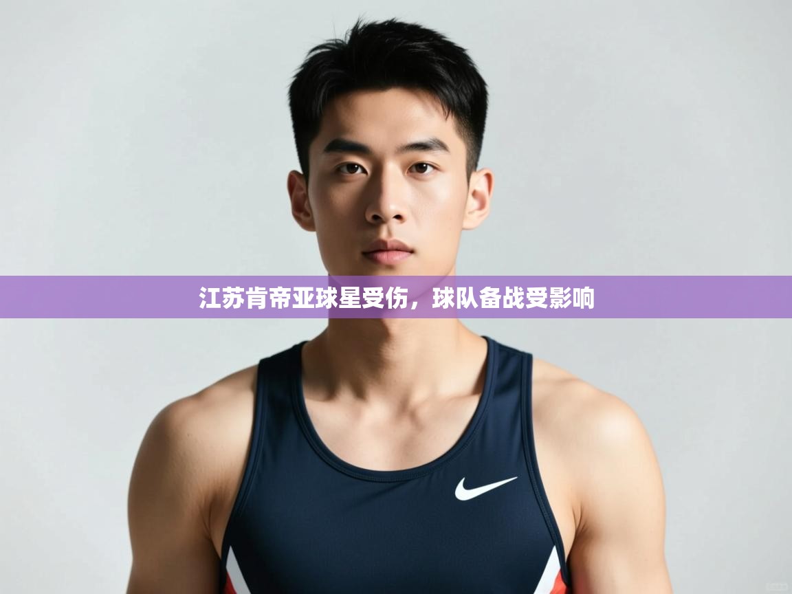 蓝鲸体育网页版网址-江苏肯帝亚球星受伤，球队备战受影响  第2张