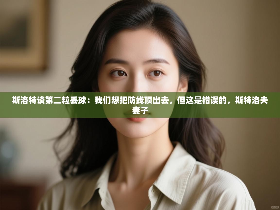 蓝鲸体育直播-斯洛特谈第二粒丢球：我们想把防线顶出去，但这是错误的，斯特洛夫妻子  第3张