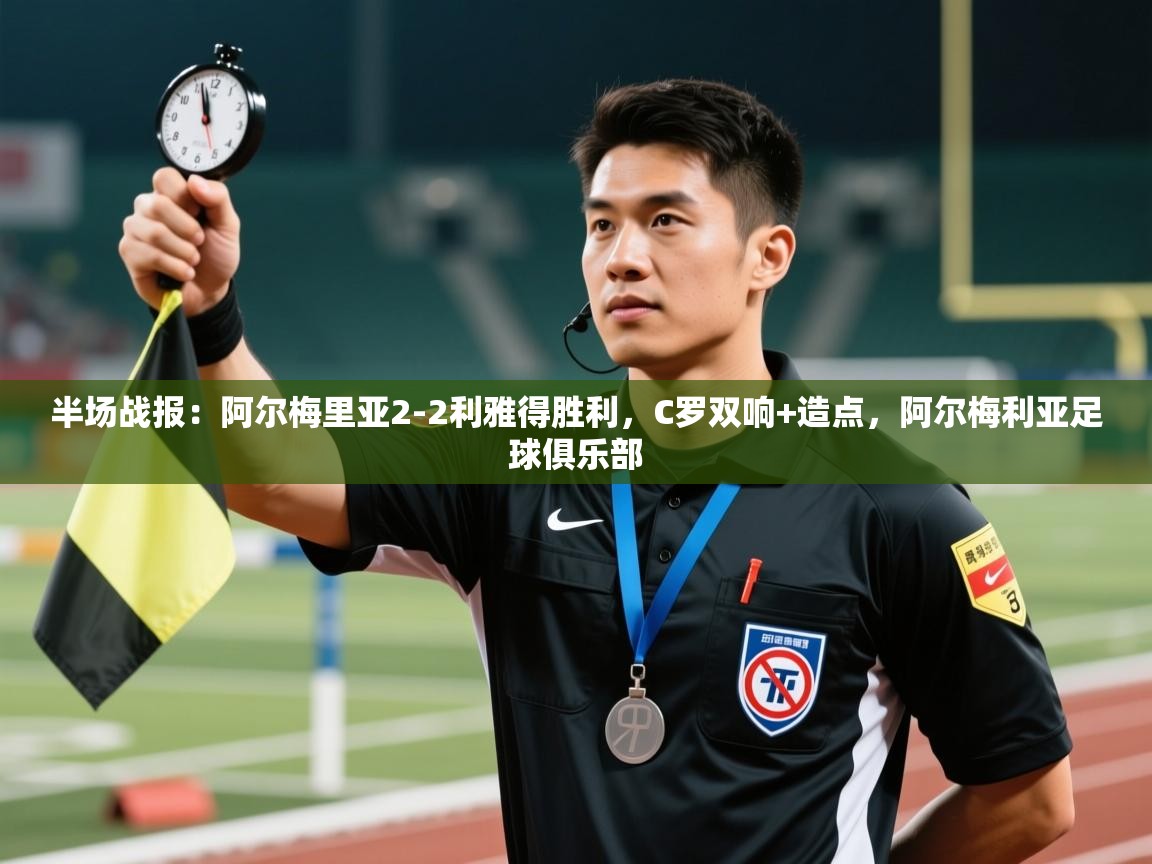 蓝鲸体育在线直播-半场战报：阿尔梅里亚2-2利雅得胜利，C罗双响+造点，阿尔梅利亚足球俱乐部  第3张