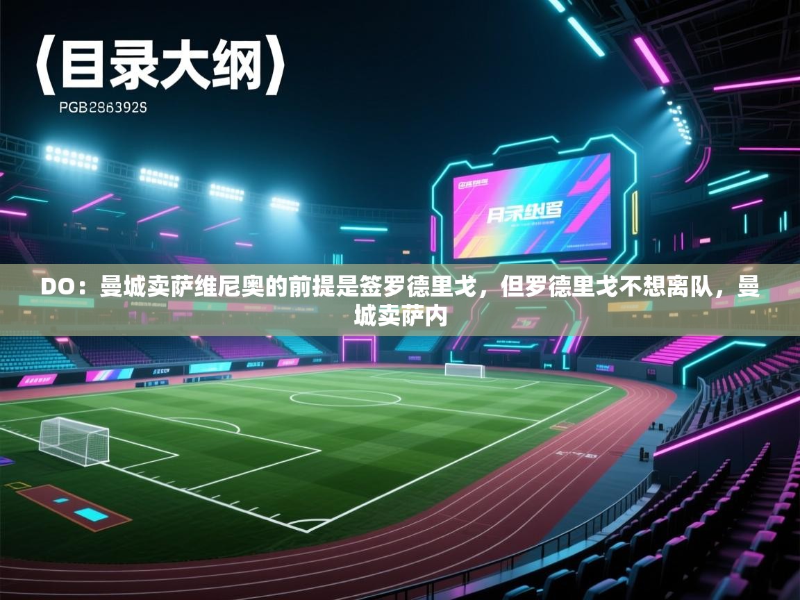 蓝鲸体育直播tv版-DO：曼城卖萨维尼奥的前提是签罗德里戈，但罗德里戈不想离队，曼城卖萨内  第1张