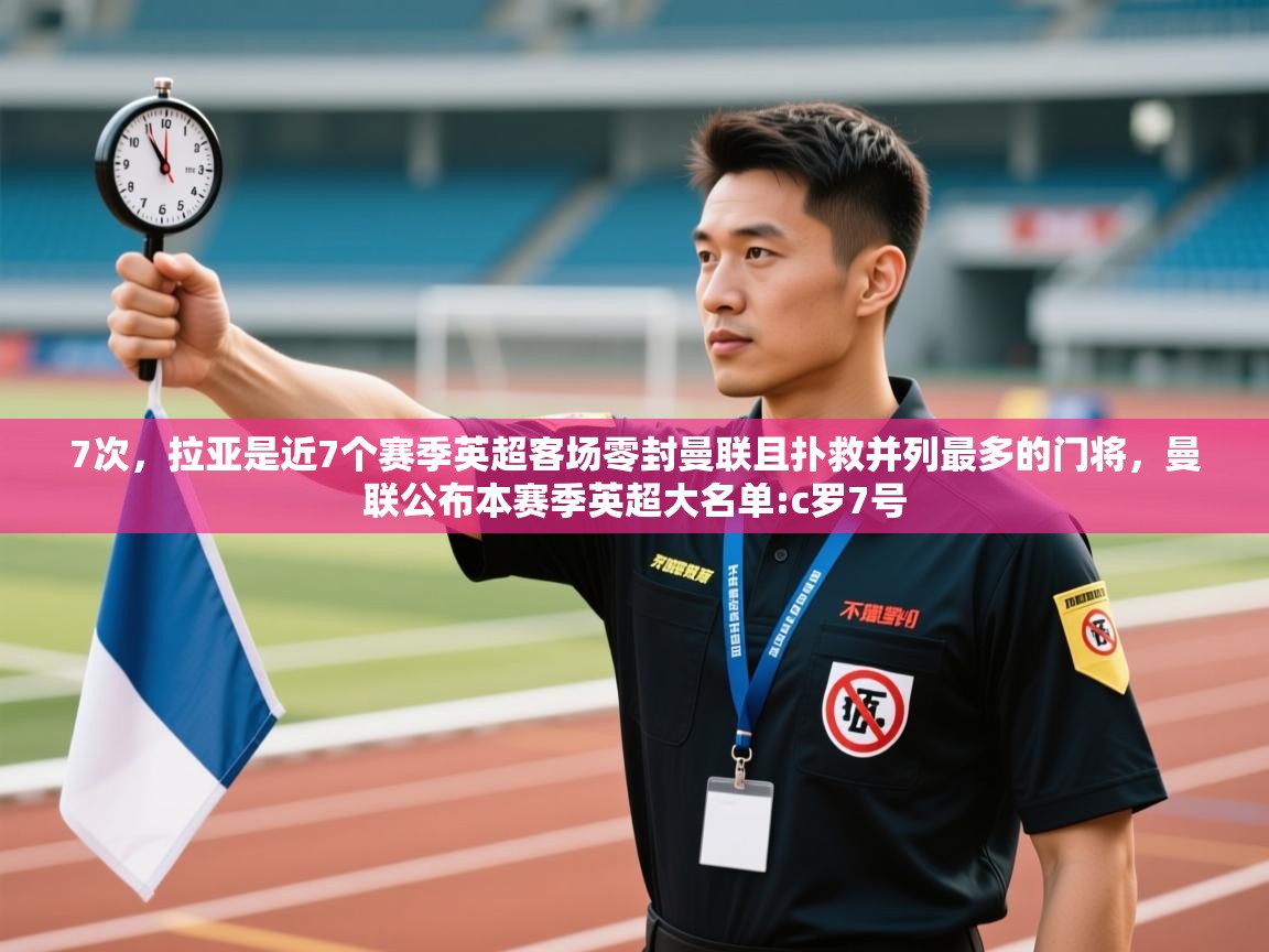 蓝鲸体育电脑版下载官网-7次,拉亚是近7个赛季英超客场零封曼联且扑救并列最多的门将,曼联公布本赛季英超大名单:c罗7号 第2张