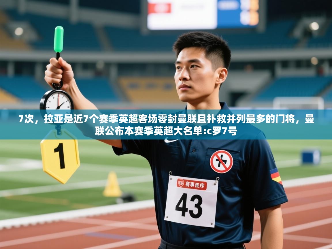 蓝鲸体育电脑版下载官网-7次,拉亚是近7个赛季英超客场零封曼联且扑救并列最多的门将,曼联公布本赛季英超大名单:c罗7号 第4张