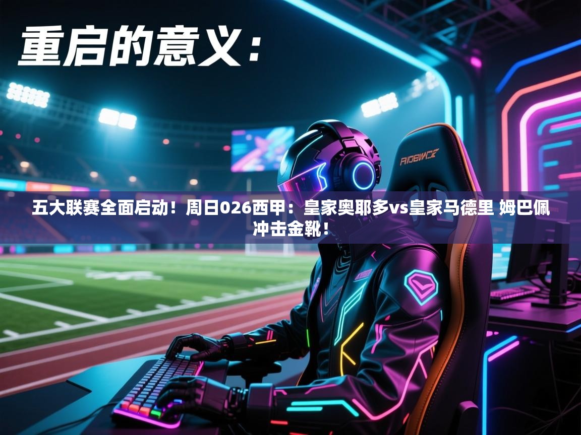 蓝鲸体育app下载-五大联赛全面启动!周日026西甲:皇家奥耶多vs皇家马德里 姆巴佩冲击金靴! 第2张