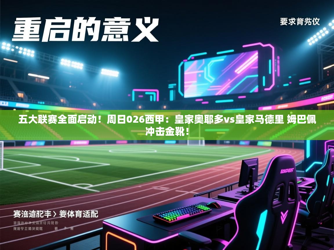 蓝鲸体育app下载-五大联赛全面启动!周日026西甲:皇家奥耶多vs皇家马德里 姆巴佩冲击金靴! 第1张