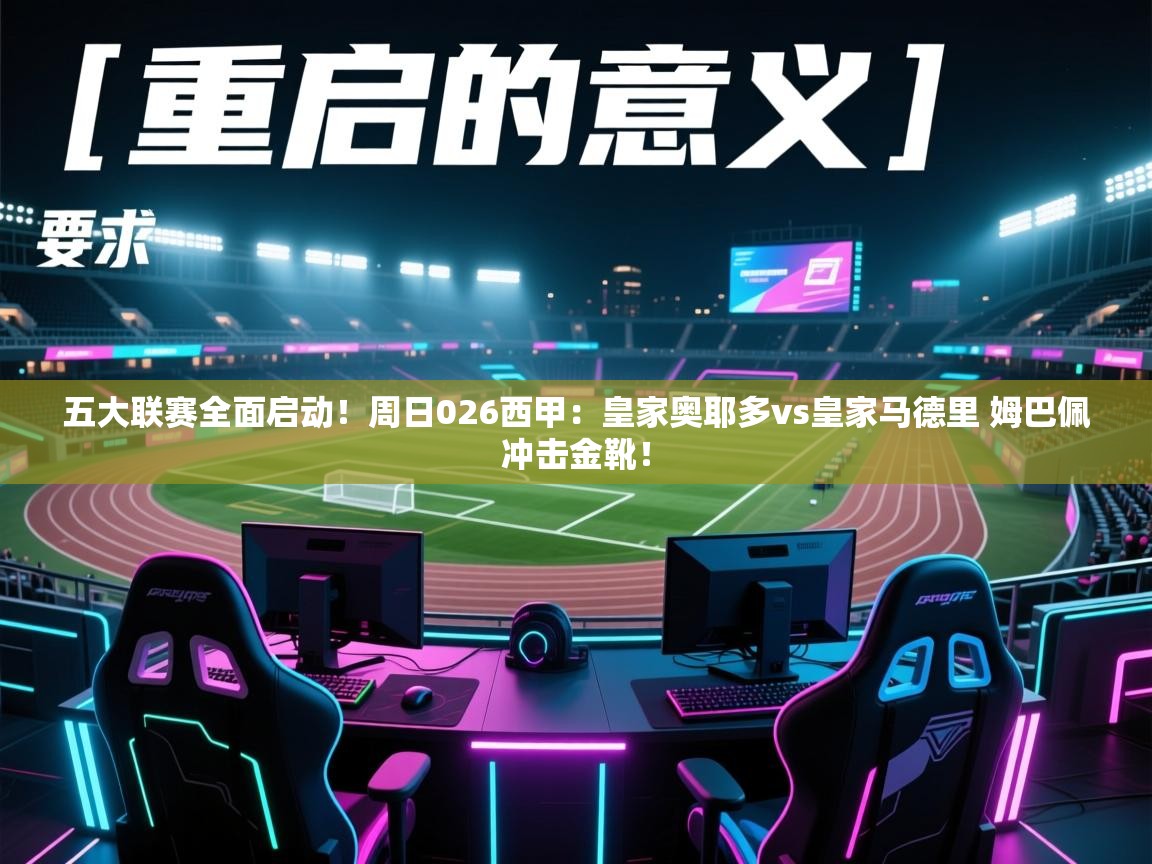 蓝鲸体育app下载-五大联赛全面启动!周日026西甲:皇家奥耶多vs皇家马德里 姆巴佩冲击金靴! 第4张