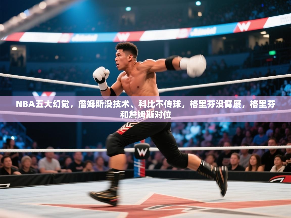 蓝鲸体育网页版入口-NBA五大幻觉,詹姆斯没技术、科比不传球,格里芬没臂展,格里芬和詹姆斯对位 第4张