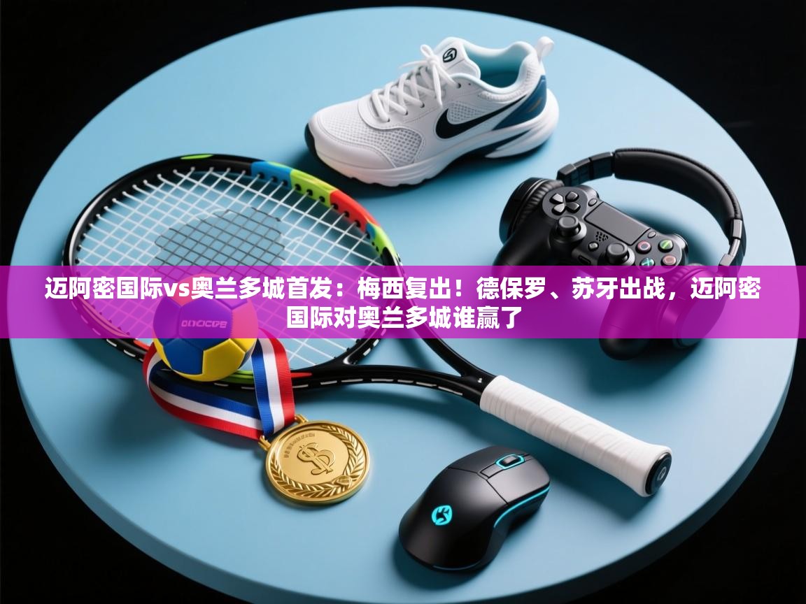 蓝鲸体育在线-迈阿密国际vs奥兰多城首发：梅西复出！德保罗、苏牙出战，迈阿密国际对奥兰多城谁赢了  第1张