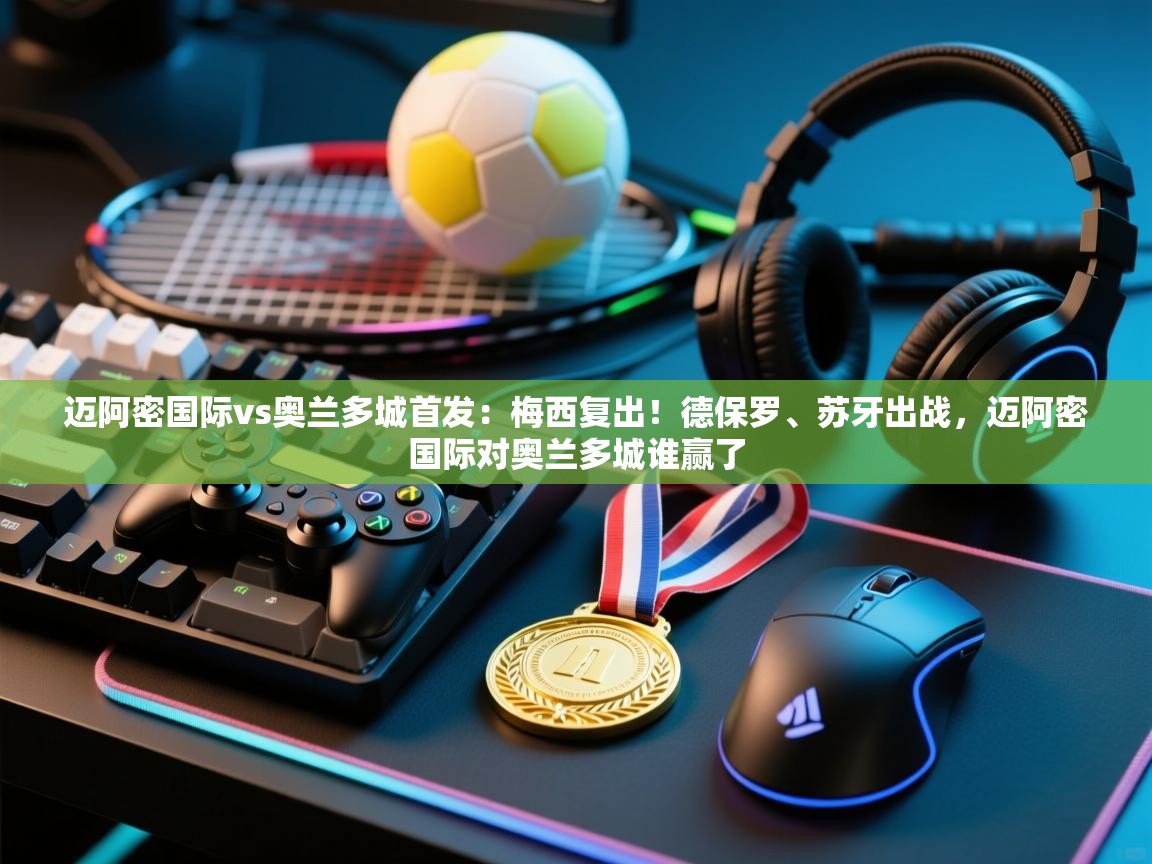 蓝鲸体育在线-迈阿密国际vs奥兰多城首发：梅西复出！德保罗、苏牙出战，迈阿密国际对奥兰多城谁赢了  第2张