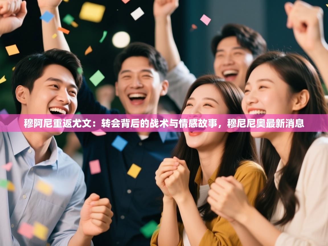 鲸蓝体育-穆阿尼重返尤文：转会背后的战术与情感故事，穆尼尼奥最新消息  第1张