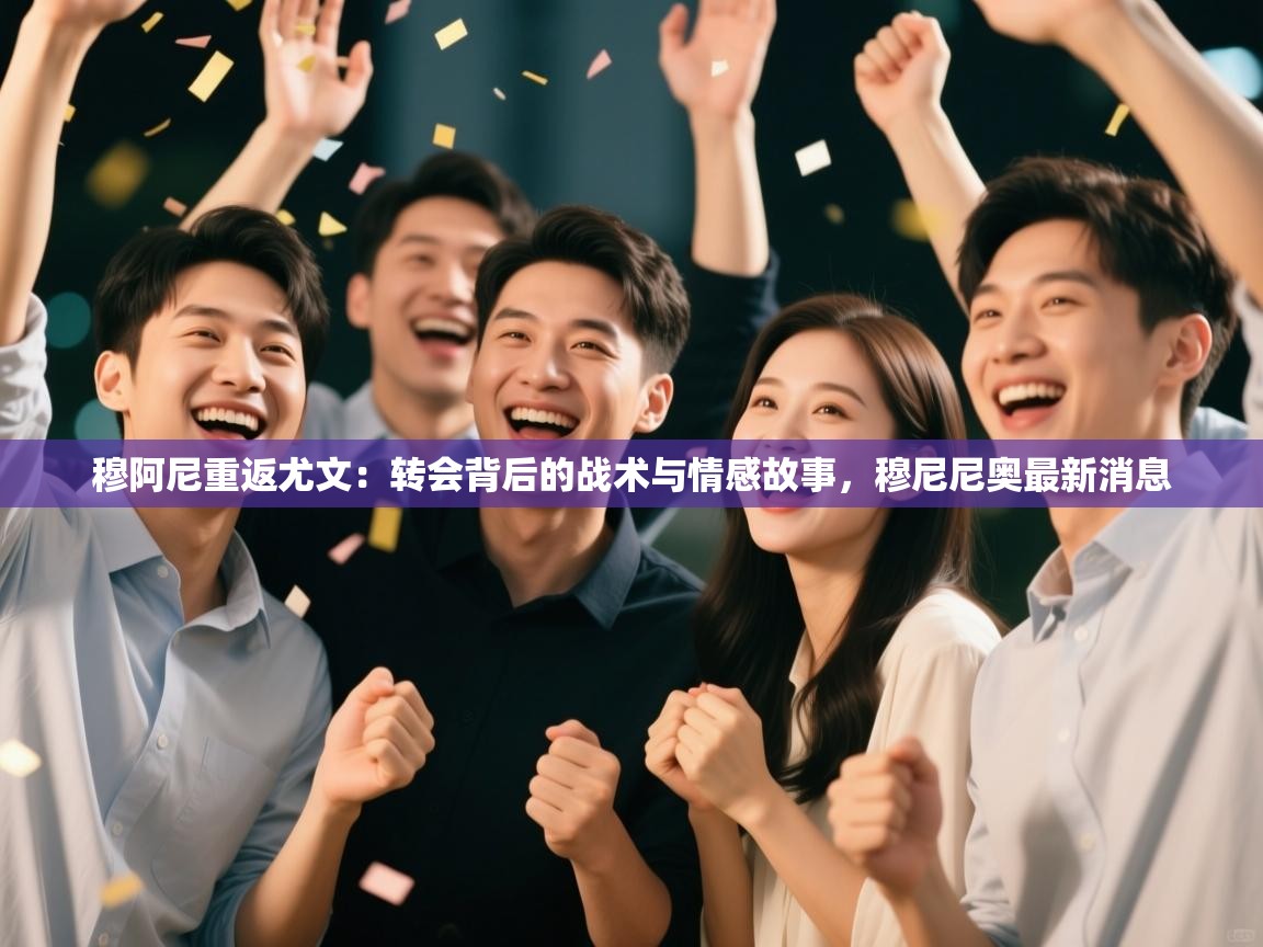 鲸蓝体育-穆阿尼重返尤文：转会背后的战术与情感故事，穆尼尼奥最新消息  第2张