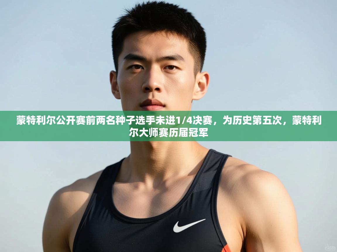 蓝鲸体育直播在线观看免费-蒙特利尔公开赛前两名种子选手未进1/4决赛,为历史第五次,蒙特利尔大师赛历届冠军 第1张