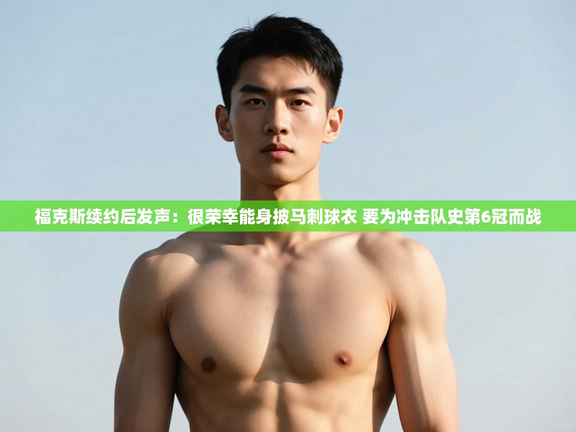 蓝鲸体育网页版-福克斯续约后发声:很荣幸能身披马刺球衣 要为冲击队史第6冠而战 第2张
