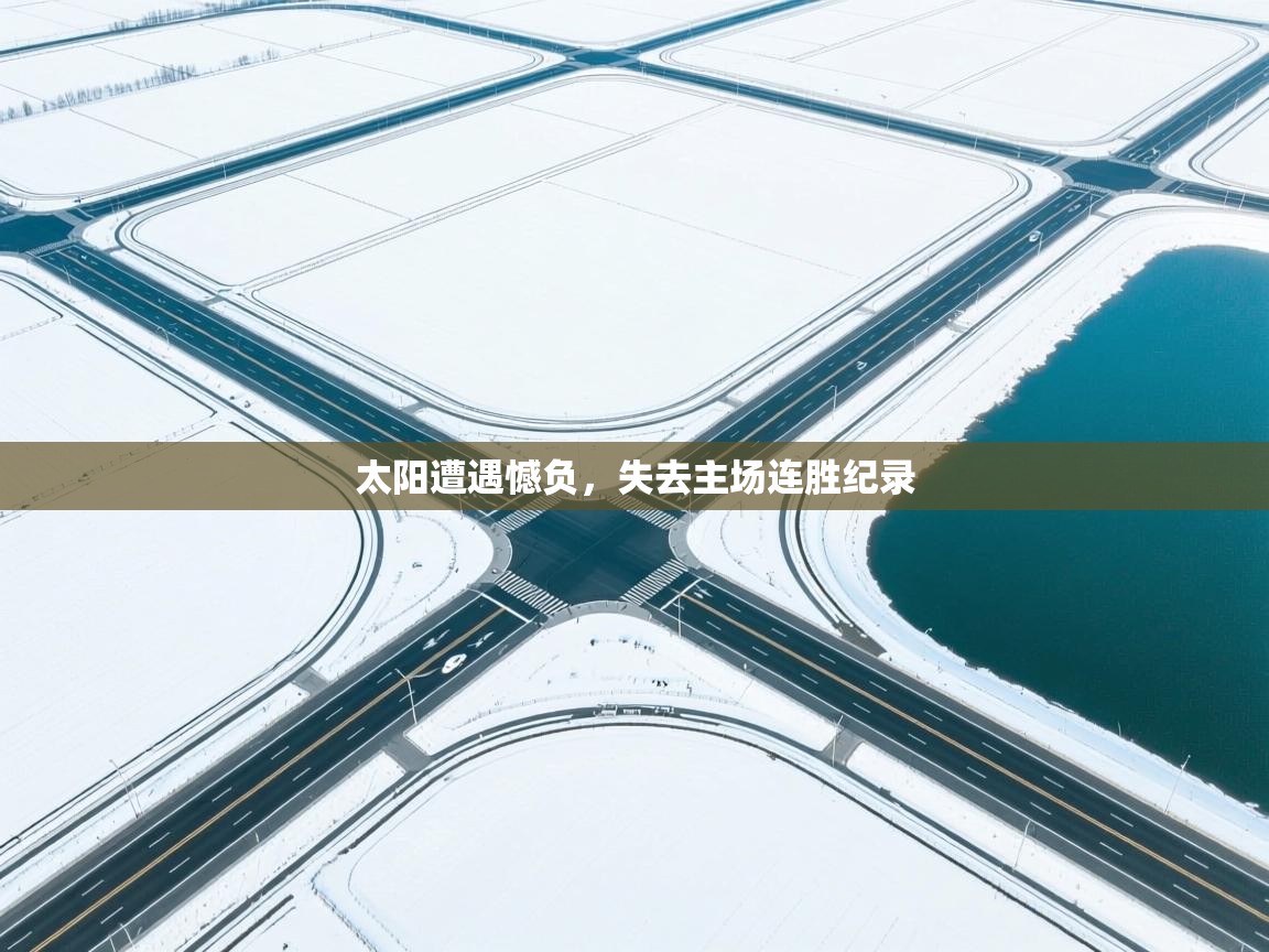 蓝鲸体育网页版-太阳遭遇憾负，失去主场连胜纪录  第3张