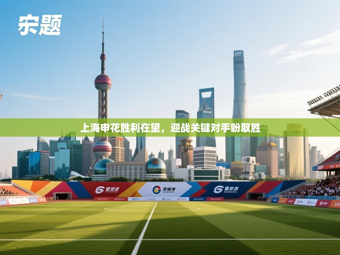 蓝鲸体育直播tv版-上海申花胜利在望,迎战关键对手盼取胜 第2张