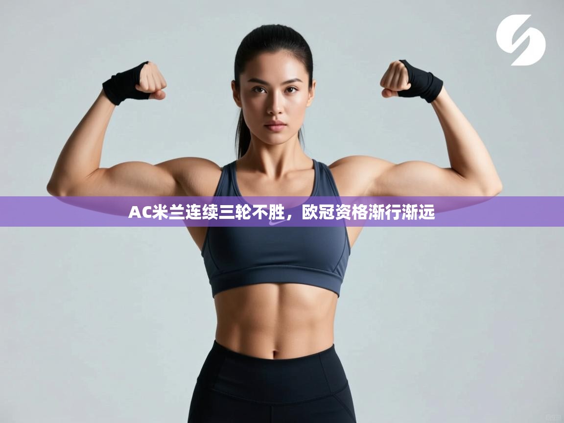 蓝鲸体育直播电脑版-AC米兰连续三轮不胜，欧冠资格渐行渐远  第1张