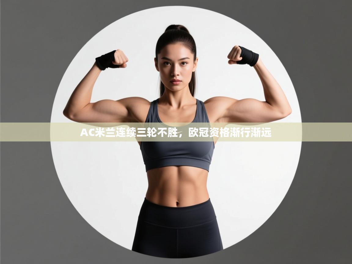 蓝鲸体育直播电脑版-AC米兰连续三轮不胜，欧冠资格渐行渐远  第3张