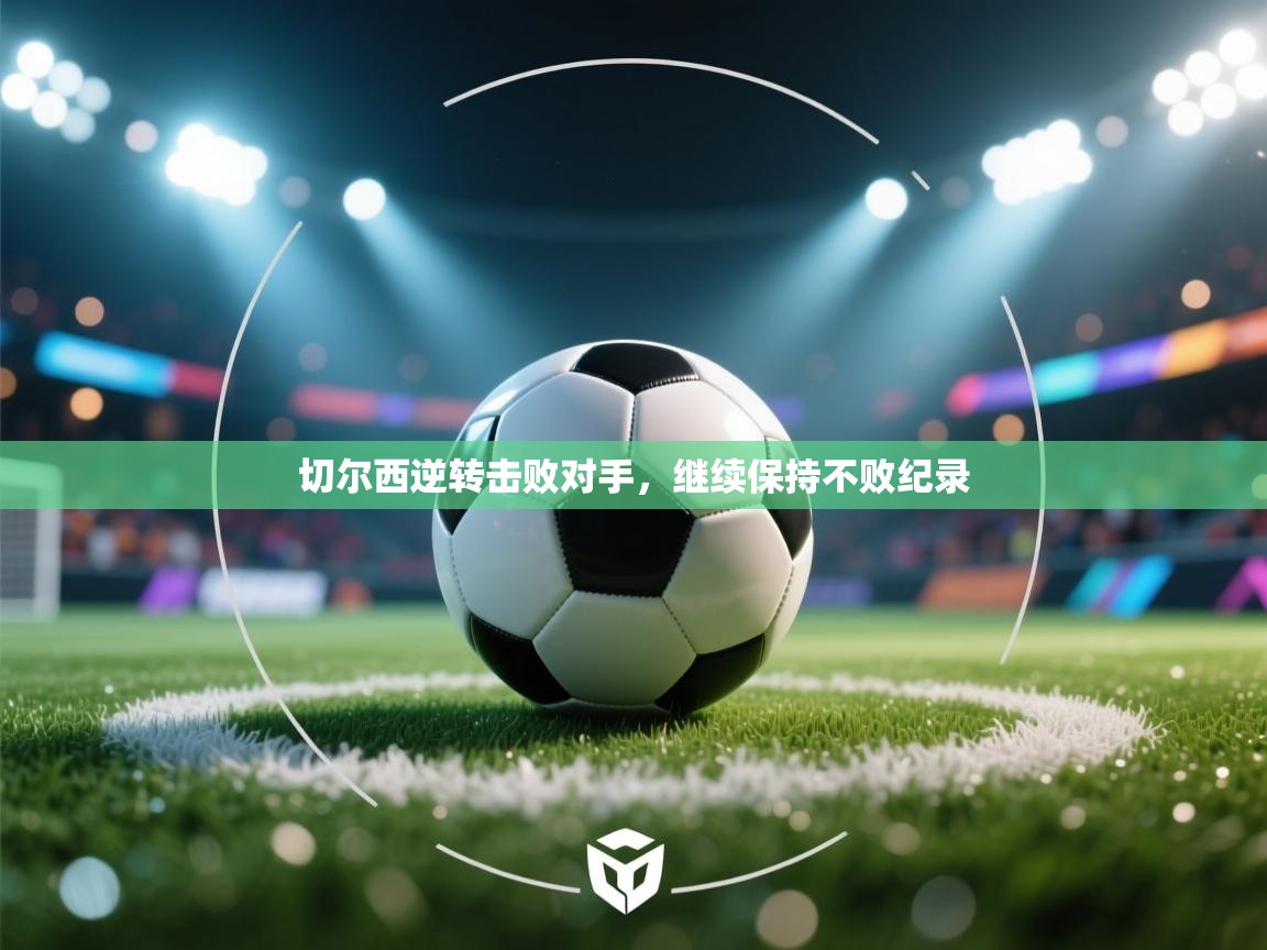 蓝鲸体育app下载-切尔西逆转击败对手，继续保持不败纪录  第2张