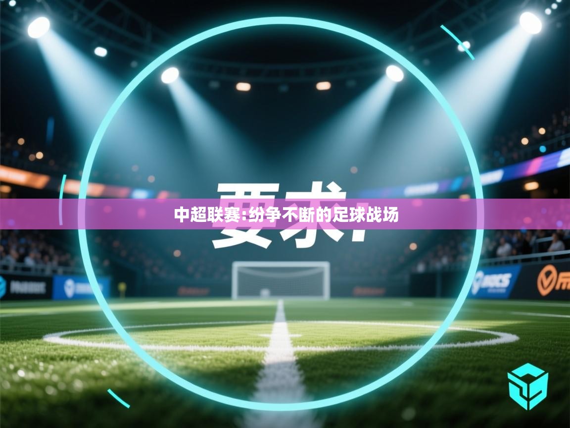 蓝鲸体育app-中超联赛:纷争不断的足球战场 第3张