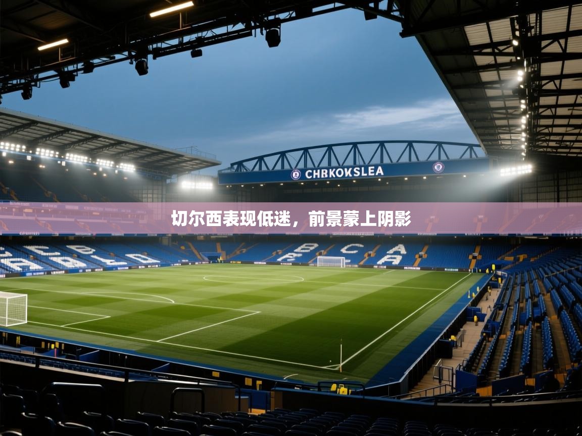 蓝鲸体育网页-切尔西表现低迷，前景蒙上阴影  第1张