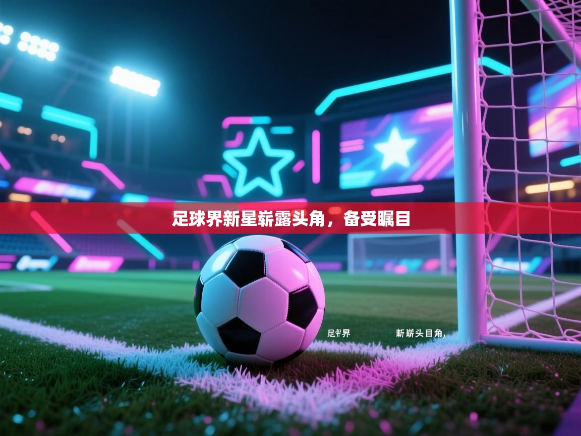 蓝鲸体育电脑版下载官网-足球界新星崭露头角，备受瞩目  第4张