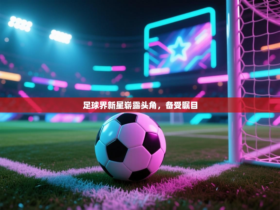 蓝鲸体育电脑版下载官网-足球界新星崭露头角，备受瞩目  第3张